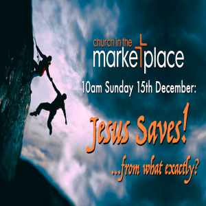 Jesus Saves - From What exactly? Sunday 15th December 2024