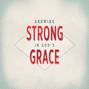 Growing Strong in God’s Grace
