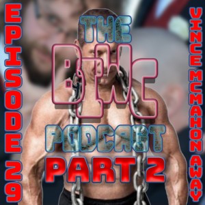 Episode 29 P2 – Vince McMahon Away