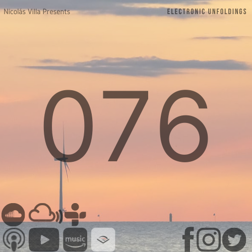 Nicolás Villa presents Electronic Unfoldings Episode 076 | Tidal Waves & Windmills