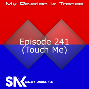 My Passion is Trance 241 (Touch Me) - Serjey Andre Kul