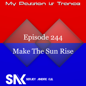 My Passion is Trance 244 (Make The Sun Rise) by Serjey Andre Kul