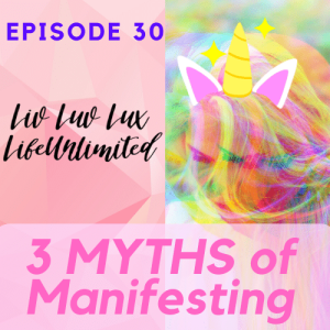 Liv Luv Lux Episode 30 - 3 Myths of Manifesting