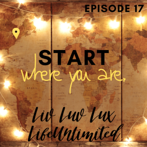 Liv Luv Lux Episode 17 - Start Where You Are