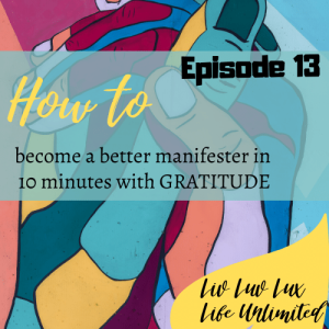 Liv Luv Lux Episode 13 - How to Become a Better Manifester in 10 Minutes with GRATITUDE