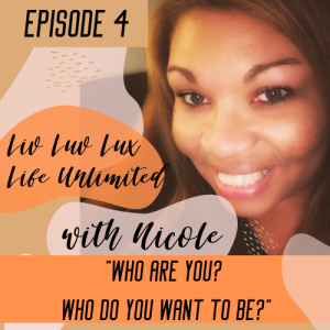 Liv Luv Lux Episode 4 - Who are you? Who do you WANT to be?