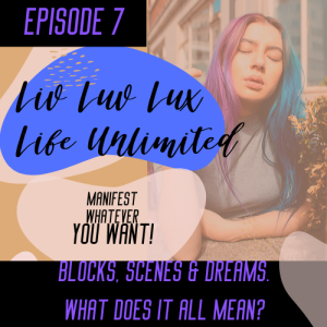 Liv Luv Lux Episode 7 - Blocks, Scenes & Dreams. What does it all mean?