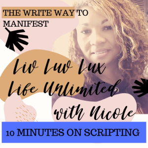 Liv Luv Lux Episode 1 - The Write Way to Manifest; 10 Minutes on Scripting