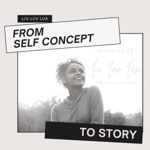 From Self Concept to Story, How to Immediately Upgrade Your Life | Liv Luv Lux Podcast