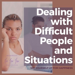 Dealing with Difficult People and Situations | Liv Luv Lux