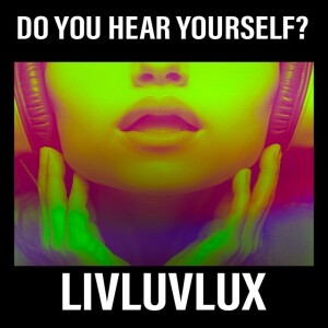 Do You Hear Yourself? | LIVLUV LUX | Jan 8
