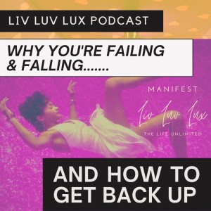 Why You’re Failing and Falling ..... And How to Get Back Up | Liv Luv Lux