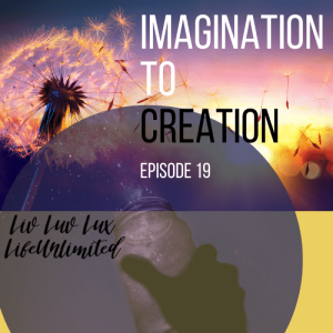 Liv Luv Lux Episode 19 -  Imagination to Creation | How to Manifest What You Want