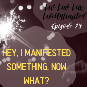 Liv Luv Lux Episode 24 - Hey, I Manifested Something, Now What?