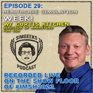 Ep. 29 IMSH2023 Interview 3:Healthcare Simweek w. Curtis Kitchen, Director of Marketing