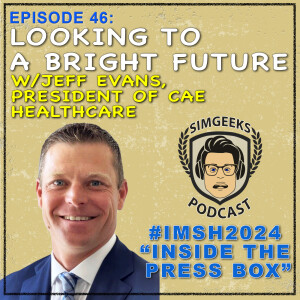 Ep 46 #IMSH2024 - Looking to a Brightfuture w/ Jeff Evans of CAE