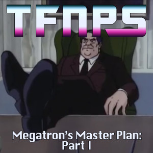 Megatron‘s Master Plan: Part I