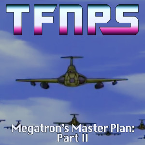 Megatron‘s Master Plan: Part II