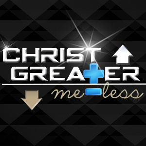 Christ Greater/Me Less