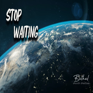 Stop Waiting (Part 1)