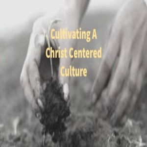 Cultivating a Christ Centered Culture.mp3
