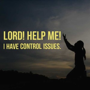 LORD! HELP ME! I HAVE CONTROL ISSUES Feb 28, 2020 15:31
