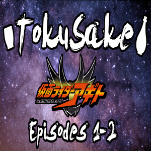 TokuSake Episode 6 - Kamen Rider Agito Episodes 1-2