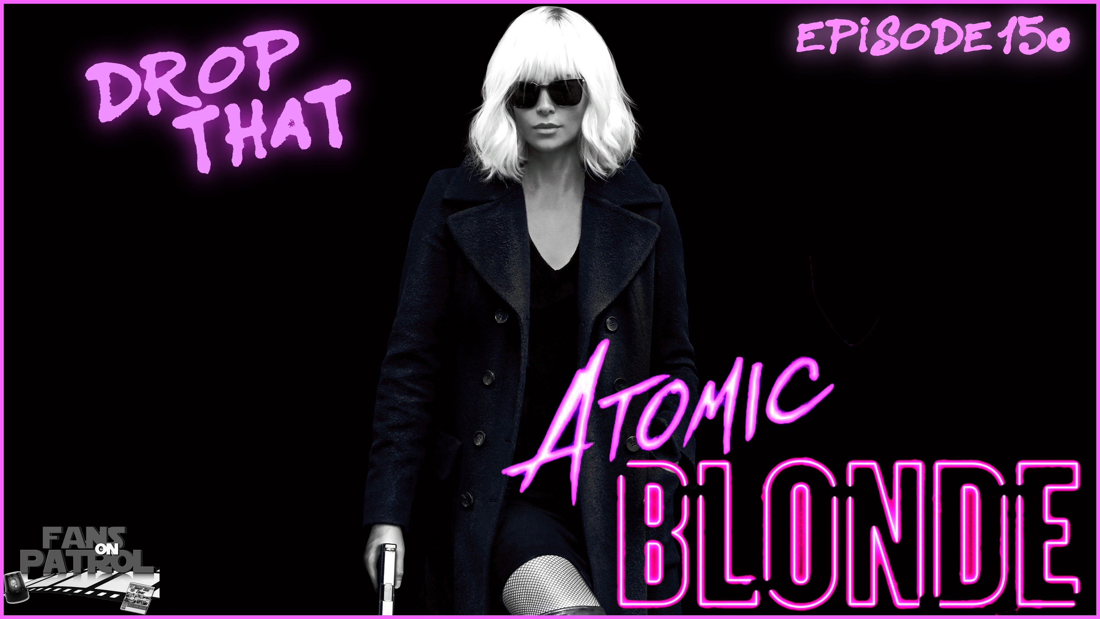Drop That Atomic Blonde Episode 150