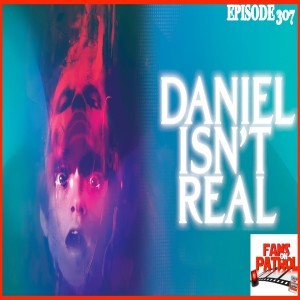 Daniel Isn’t Real, Episode 307
