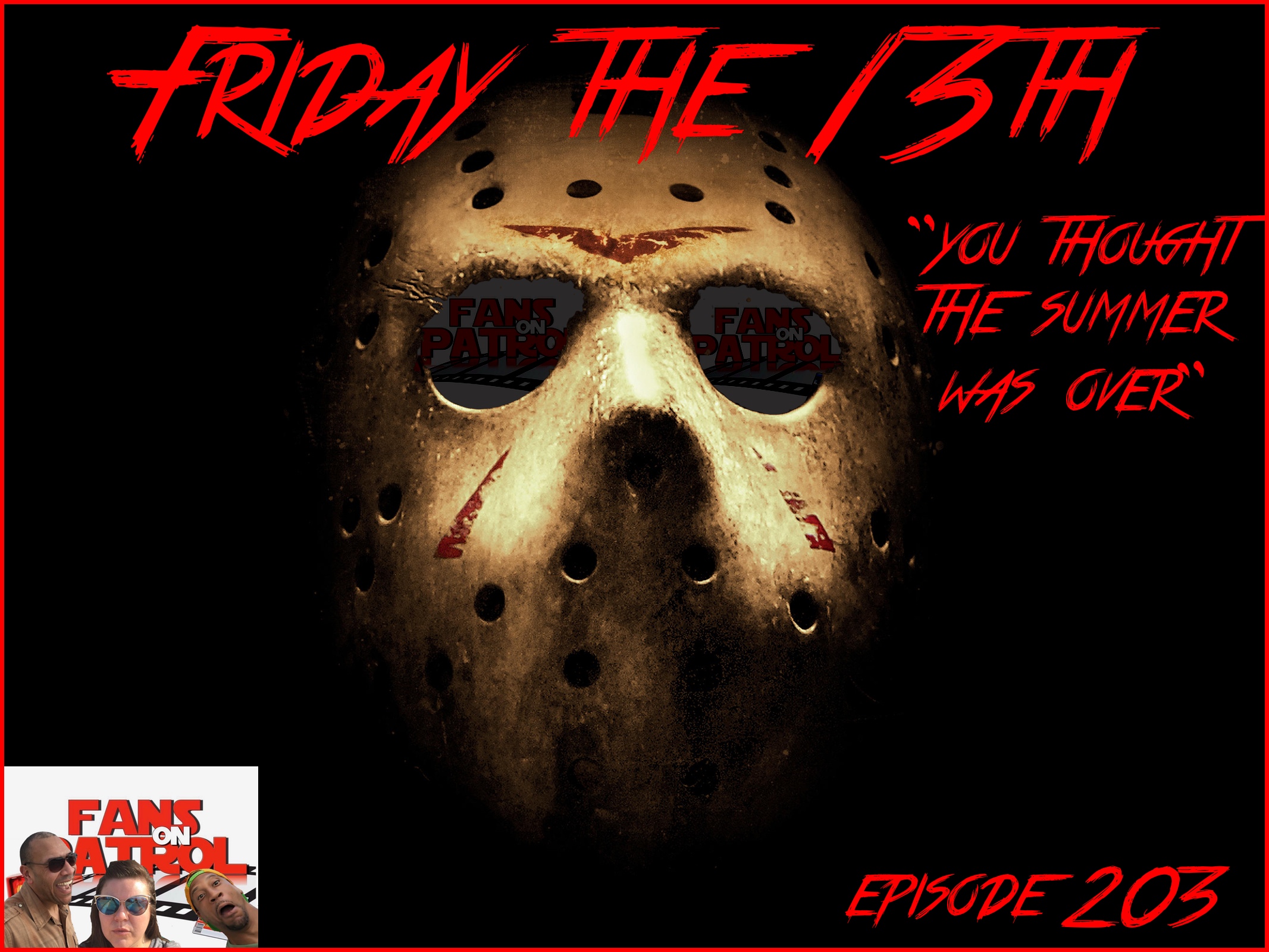 FRIDAY THE 13TH “YOU THOUGHT THE SUMMER WAS OVER EPISODE 203