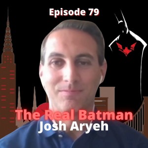 The Real Batman - Josh Aryeh  Ep.79