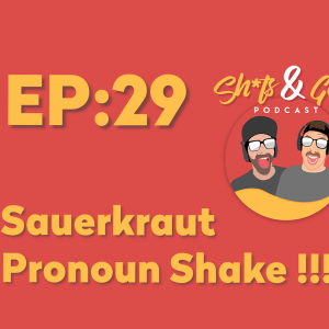 #029 - SH*TS & GIGS PODCAST EPISODE 29 -  Sauerkraut Pronoun shake