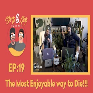 #019 - SH*TS & GIGS PODCAST EPISODE 19 - The Most Enjoyable Way to Die