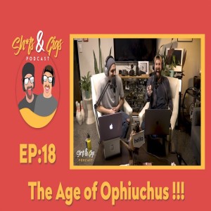 #018 - SH*TS & GIGS PODCAST EPISODE 18 - THE AGE OF OPHIUCHUS