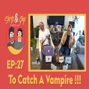 #027 -SH*TS & GIGS PODCAST EPISODE 27 - To Catch A Vampire!