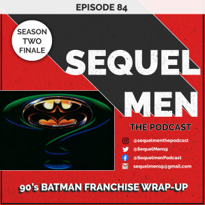 Episode 84 - Season 2 Finale - 90’s Batman Franchise Wrap-Up