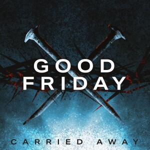 Good Friday 2023 | Carried Away | Chris Voigt
