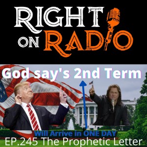 EP.245 The Prophetic Letter. God say‘s 2nd Term DJT will Arrive in One Day