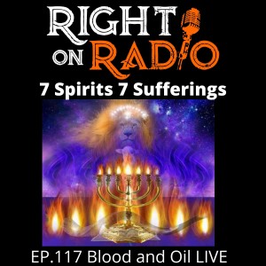EP.117 Blood and Oil LIVE. The 7 Spirits and the 7 Sufferings-Links in Description