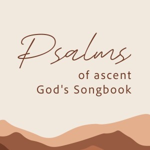 Psalms of Ascent: God's Songbook