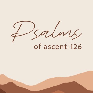 Psalms of Ascent: Psalm 126