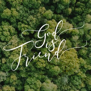 Encountering God: God is Friend