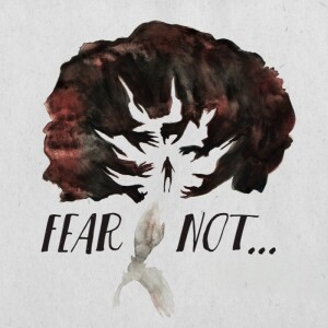 Fear Not - How Do We Live in Freedom and Faith not Fear?