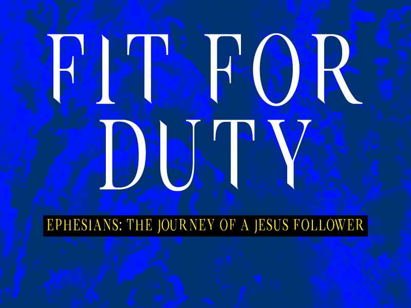 James Norris | Ephesians, The Journey of a Jesus Follower | Fit For Duty | 09/17/17