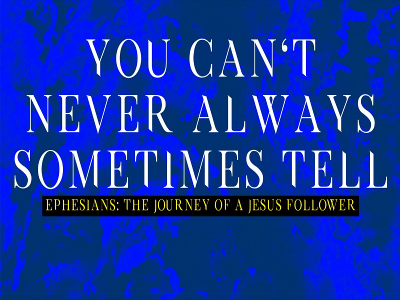 Pastor Huey | Ephesians, The Journey of a Jesus Follower | You Can't Never Always Sometimes Tell | 08/13/17