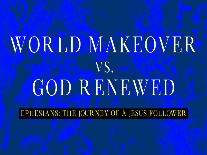 Pastor Huey | Ephesians, The Journey of a Jesus Follower | World Makeover vs. God Renewed | 09/24/17