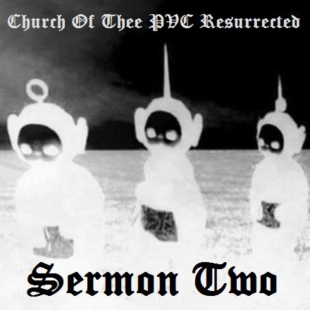 Church Of Thee PVC Resurrected - Sermon Two
