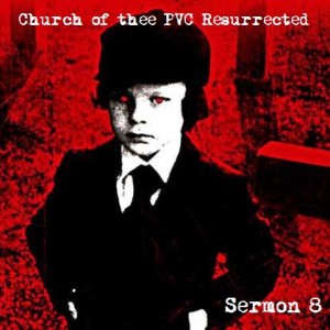 Church of Thee PVC Resurrected - Sermon 8