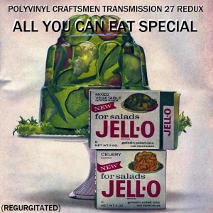 Polyvinyl Craftsmen Transmission 27 Redux - All You Can Eat Special (Regurgitated)