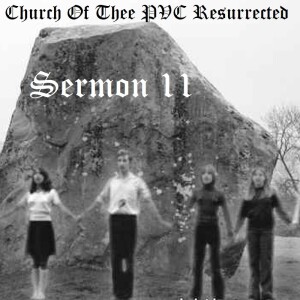 Church Of Thee PVC Resurrected - Sermon 11